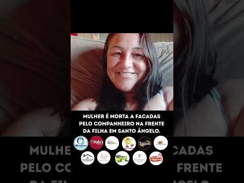 MULHER É MORTA A FACADAS PELO COMPANHEIRO NA FRENTE DA FILHA EM SANTO ÂNGELO