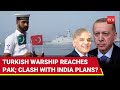 Turkey To Clash With India If Pak Attacked Ankara S Warship Reaches Karachi After Big Arms Shipment