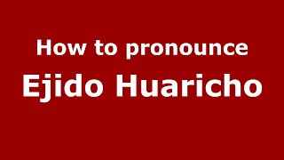 How to pronounce Ejido Huaricho