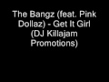 The Bangz Feat Pink Dollaz Get It Girl