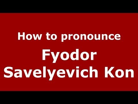 How to pronounce Fyodor Savelyevich Kon (Russian/Russia) - PronounceNames.com
