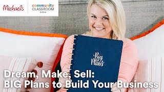 Dream, Make, Sell: BIG Plans to Build Your Business! | Michaels