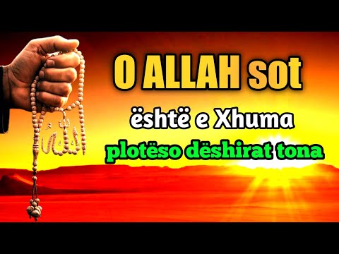 O ALLAH sot eshte e Xhuma ploteso deshirat tona