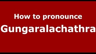 How to pronounce Gungaralachathra