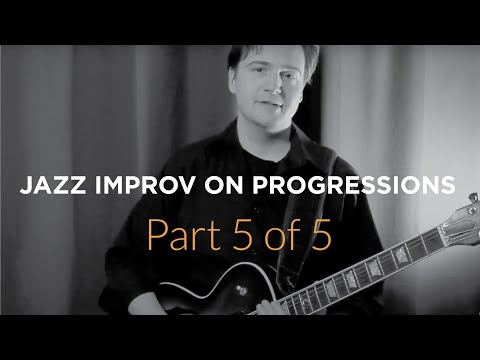Jazz Improv on Chord Progressions - Part 5 of 5 - Jazz Guitar Lesson