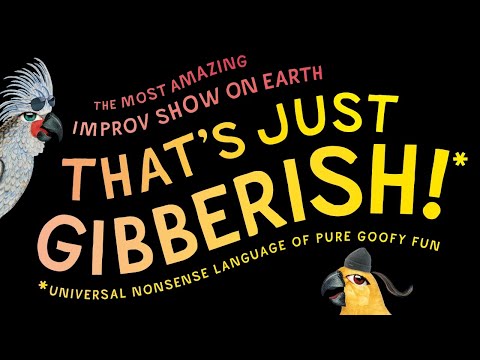 That's Just Gibberish! The most amazing improv show on earth!