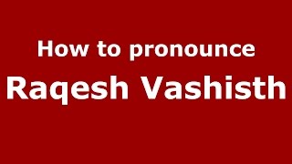 How to pronounce Raqesh Vashisth