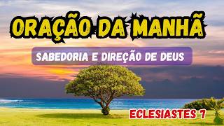 OUÇA ESTA ORAÇÃO DA MANHÃ ???? Deus Vai Te Dar Sabedoria Hoje | Eclesiastes 7