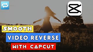 Smooth Video Reverse With Capcut