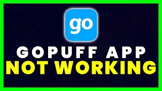 Gopuff App Not Working: How to Fix Gopuff App Not Working
