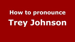 How to pronounce Trey Johnson