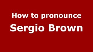 How to pronounce Sergio Brown