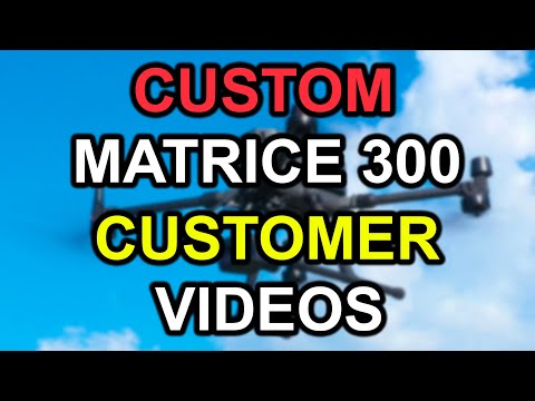 Customized Matrice 300 Customer Videos
