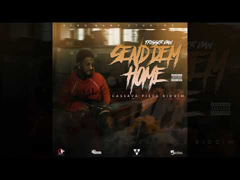 Trigger Dan - Send Dem Home (Cassava Piece Riddim)
