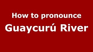 How to pronounce Guaycurú River