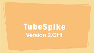 The Making of Tube Spike, Version 2.OH!