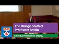 The strange death of Protestant Britain | Emeritus Professor Ian Bradley, Inaugural Lecture The strange death of Protestant Britain | Emeritus Professor Ian Bradley, Inaugural Lecture