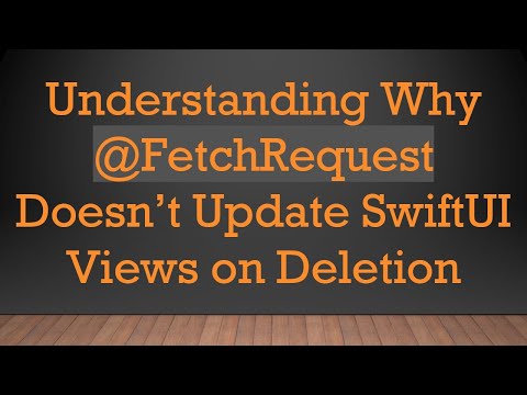 Understanding Why @FetchRequest Doesn’t Update SwiftUI Views on Deletion