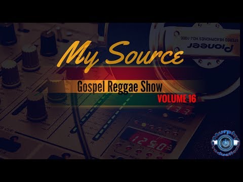 ONE HOUR Gospel Reggae Mix 2017 My Source Gospel Reggae Show Volume 16