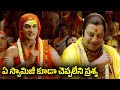 ఏ స్వామిజీ కూడా చెప్పలేని ప్రశ్న అడి�
