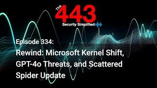 Rewind: Microsoft Kernel Shift, GPT-4o Threats, and Scattered Spider - The 443 Podcast - Episode 334