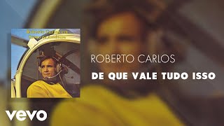 Roberto Carlos - De Que Vale Tudo Isso (Áudio Oficial)