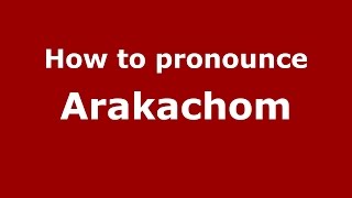 How to pronounce Arakachom