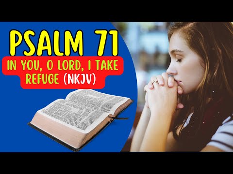 PSALM 71 - In You, O Lord, I Take Refuge (NKJV)