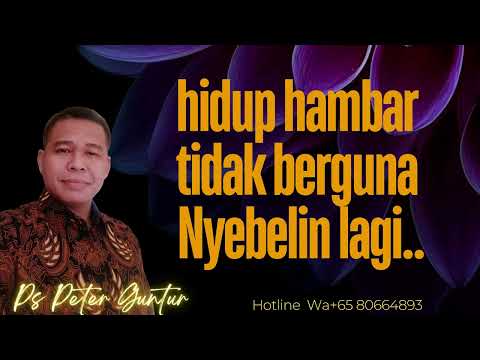 HIDUP HAMBAR TIDAK BERGUNA NYEBELIN LAGI   - PETER GUNTUR
