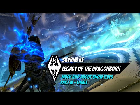 Skyrim AE - (Legacy of the Dragonborn) Much ado about Snow Elves Part IV (FINALE)
