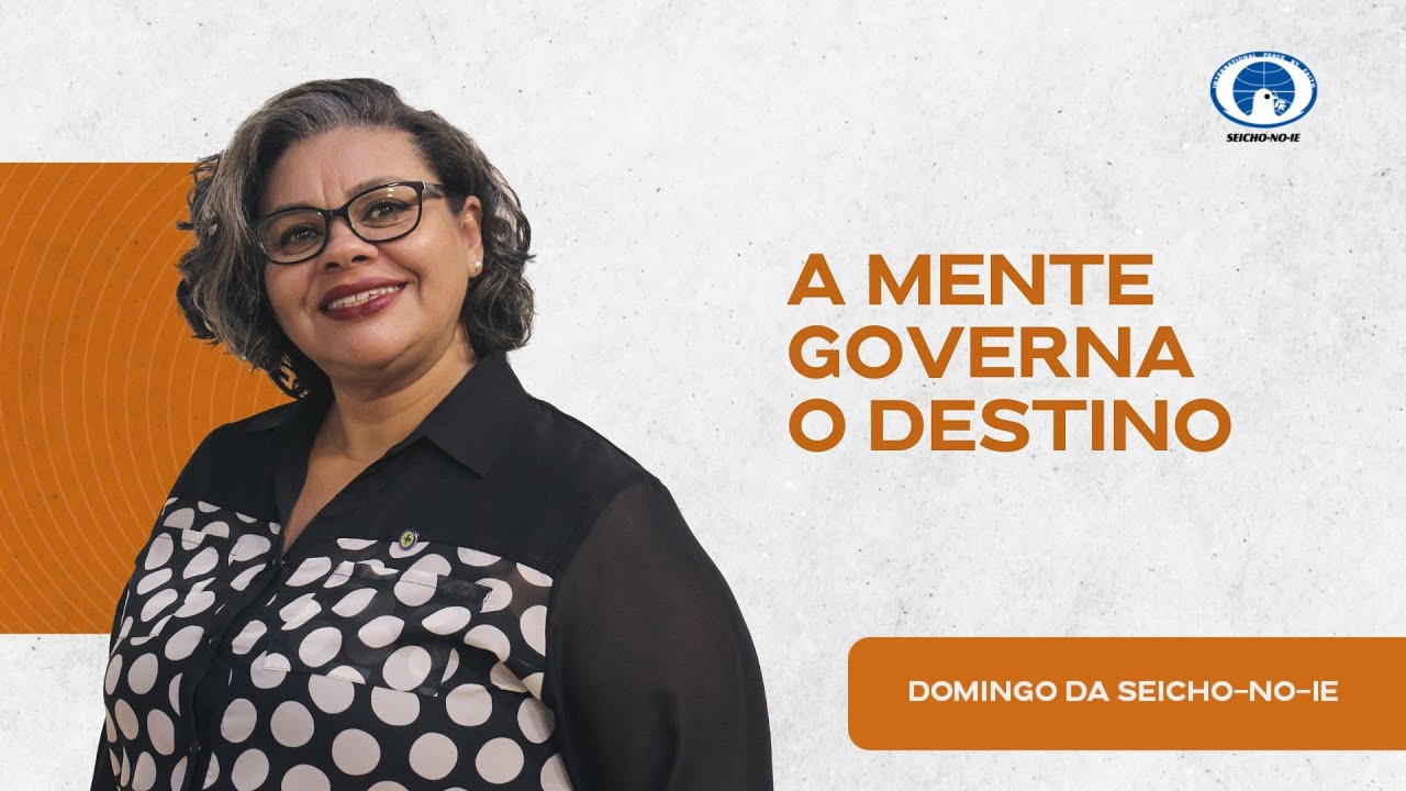 A mente governa o destino - Domingo da Seicho-No-Ie