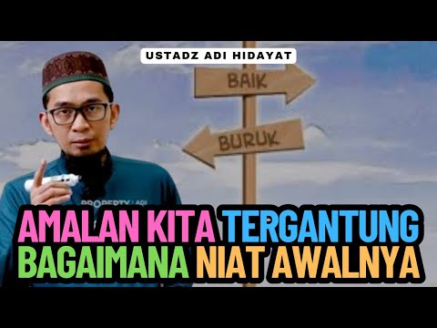AMALAN KITA TERGANTUNG BAGAIMANA NIAT AWALNYA - USTADZ ADI HIDAYAT