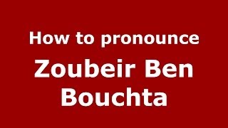 How to pronounce Zoubeir Ben Bouchta