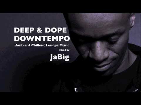 Relaxing Ambient Chillout Lounge Music DJ Mix Chill Set by JaBig [DEEP & DOPE DOWNTEMPO]