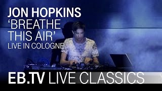 JON HOPKINS "BREATHE THIS AIR" // EB.TV Live Classics