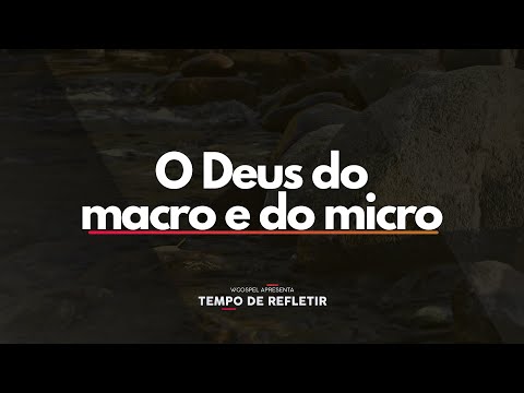 [Tempo de Refletir] O Deus do macro e do micro