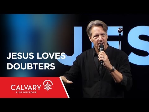 Jesus Loves Doubters  - Matthew 11; John 20 - Skip Heitzig