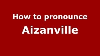 How to pronounce Aizanville