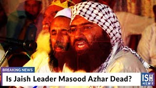 Is Jaish Leader Masood Azhar Dead?