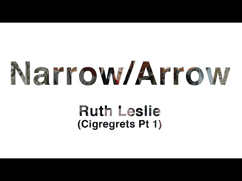 Narrow/Arrow - "Ruth Leslie (Cigregrets Pt 1)"