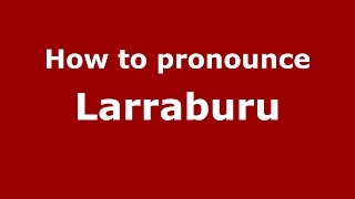 How to pronounce Larraburu