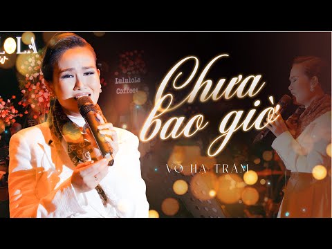 Chưa Bao Giờ - Võ Hạ Trâm | Bản Live Nổi Da Gà, Nghe Cả Trăm Lần Không Chán