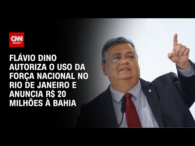 Dino autoriza o uso da Força Nacional no Rio de Janeiro e anuncia R$ 20 milhões à Bahia | LIVE CNN