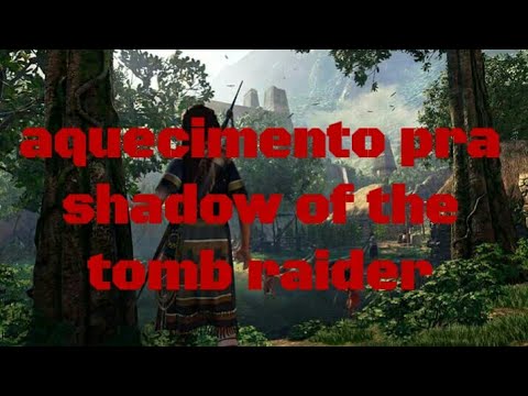 Se aquecendo pra shadow of the tomb raider jogando o primeiro