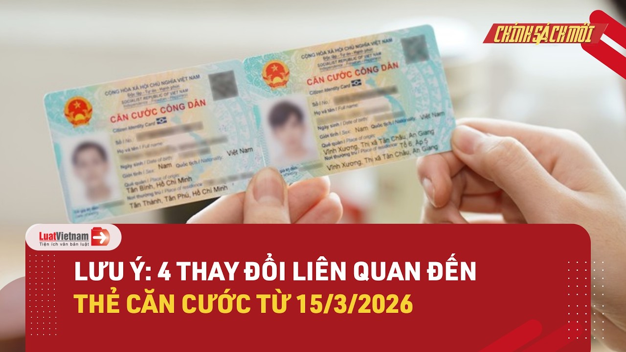 4 thay đổi liên quan đến thẻ căn cước từ 15/3/2026