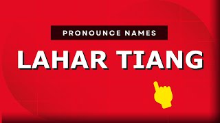 How to pronounce Lahar Tiang