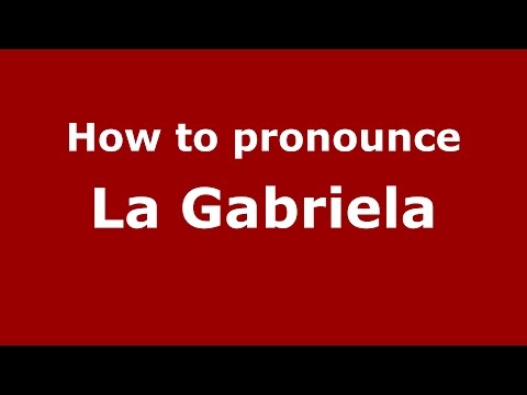 How to pronounce La Gabriela (Colombia/Colombian Spanish) - PronounceNames.com