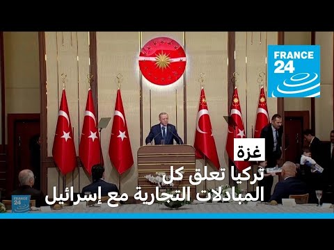 تركيا تعلق كل المبادلات التجارية مع إسرائيل وتل أبيب تتهم أردوغان بـ"خرق" الاتفاقات