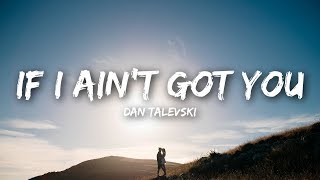Dan Talevski - If I Ain&#39;t Got You (Lyrics)