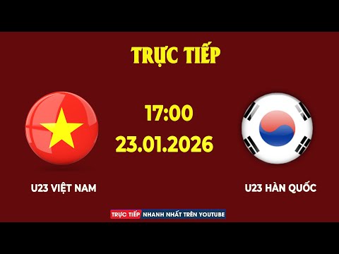 Trực Tiếp | U23 Việt Nam vs U23 Hàn Quốc | Siêu Đại Chiến Căng Não